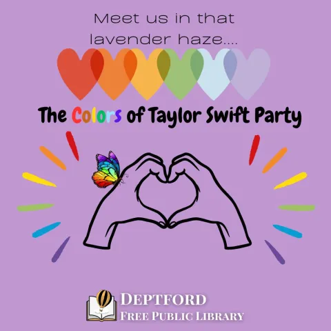 A rainbow of hearts above heart hands with a rainbow butterfly, reading Meet us in that lavender haze [at the] colors of Taylor Swift party at Deptford Public Library.