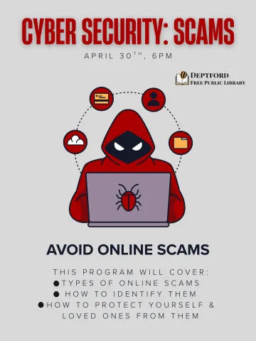 Cyber Security: Scams. April 30th, 6pm. Avoid online scams. The program will cover: types of online scams, how to identify them, how to protect yourself and loved one from them.